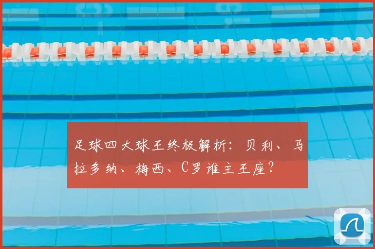 足球四大球王终极解析：贝利、马拉多纳、梅西、C罗谁主王座？