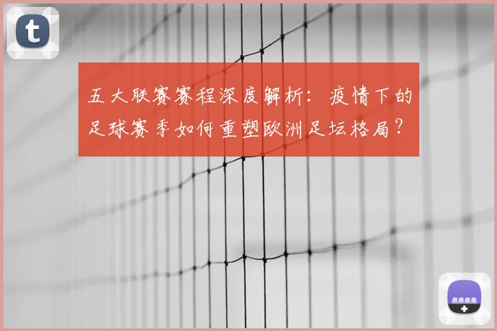五大联赛赛程深度解析：疫情下的足球赛季如何重塑欧洲足坛格局？