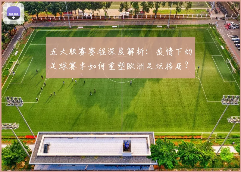 五大联赛赛程深度解析:疫情下的足球赛季如何重塑欧洲足坛格局?